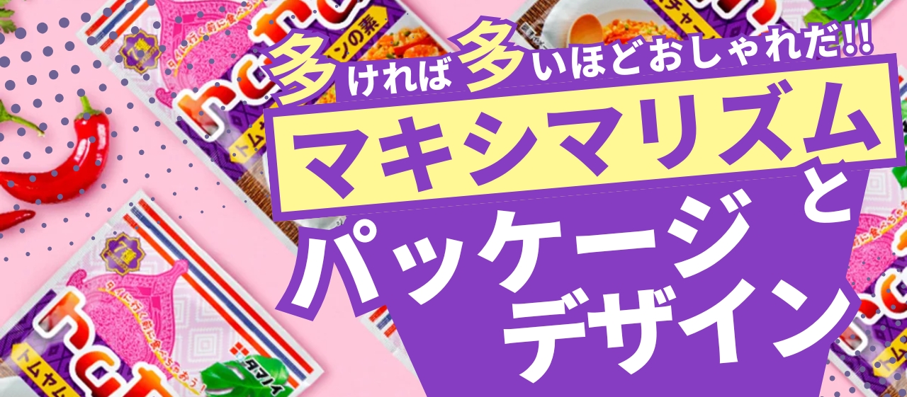多ければ多いほどおしゃれだ!「マキシマリズム」とパッケージデザイン